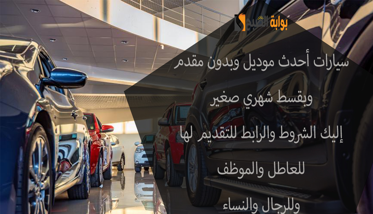 للرجال والنساء تمويل سيارات للعاطل والموظف بدون مقدم.. إليك الرابط والشروط