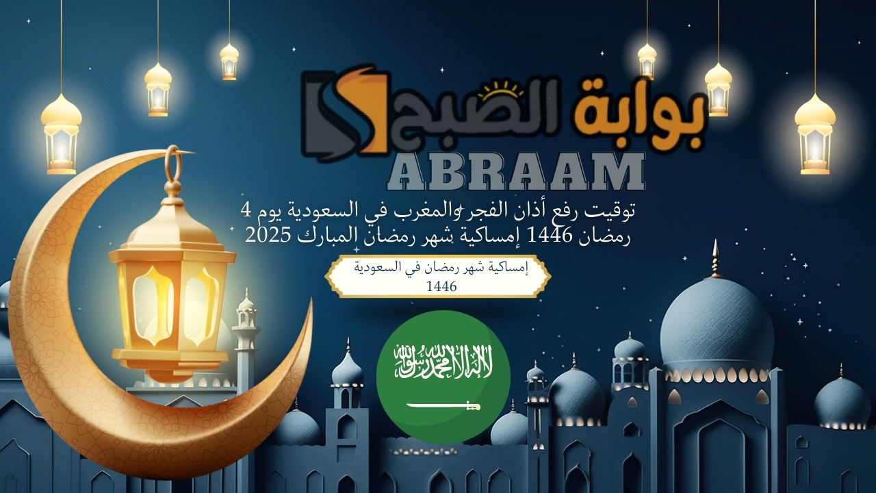 توقيت رفع أذان الفجر والمغرب في السعودية يوم 4 رمضان 1446 إمساكية شهر رمضان المبارك 2025