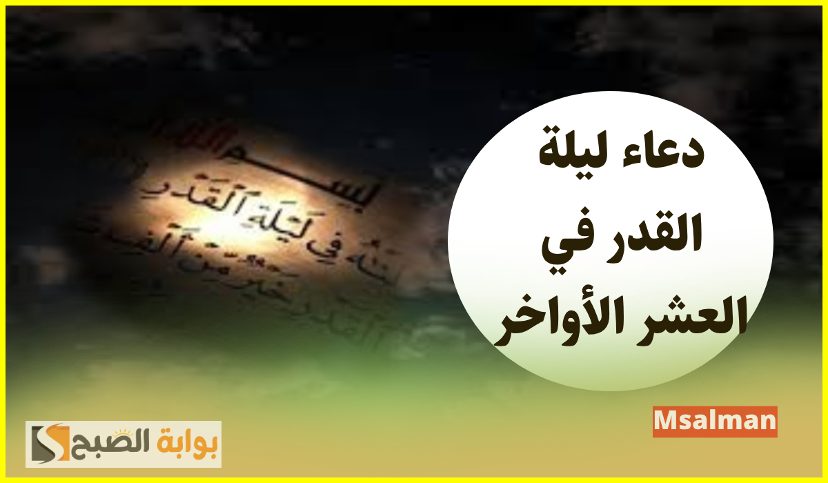 دعاء ليلة القدر في العشر الأواخر.. وبماذا أوصانا النبي في ليلة نزول القرآن؟ 2 دعاء ليلة القدر في العشر الأواخر.. وبماذا أوصانا النبي في ليلة نزول القرآن؟