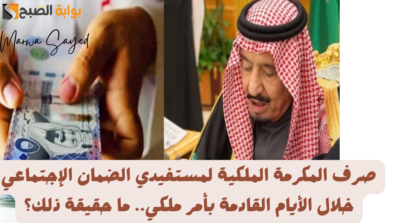 صرف المكرمة الملكية لمستفيدي الضمان الإجتماعي خلال الأيام القادمة بأمر ملكي.. ما حقيقة ذلك؟ 2 صرف المكرمة الملكية لمستفيدي الضمان الإجتماعي خلال الأيام القادمة بأمر ملكي.. ما حقيقة ذلك؟