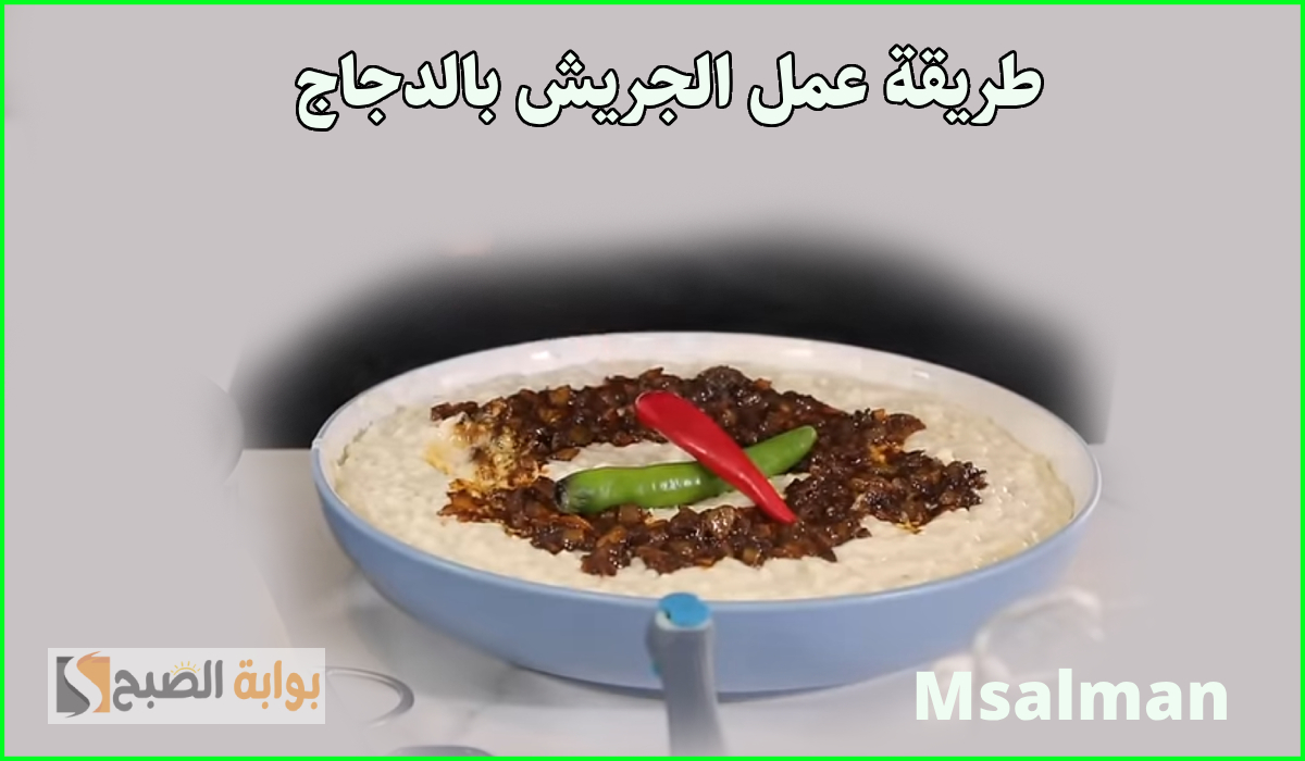 طريقة عمل الجريش السعودي بالدجاج مع الكشنة بمكونات سهلة.. الوصفة الأصلية