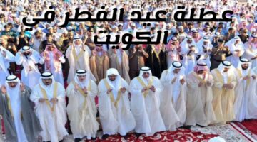 عطلة عيد الفطر 2025 بالكويت للقطاع الحكومي وعدد أيام الاجازة