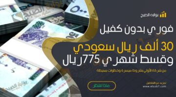 فوري بدون كفيل 30 ألف ريال سعودي وقسط شهري 775ريال من شركة الأولي بشروط ميسرة وخطوات بسيطة