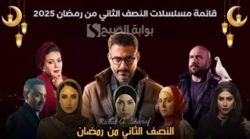 قائمة مسلسلات النصف الثاني من رمضان 2025