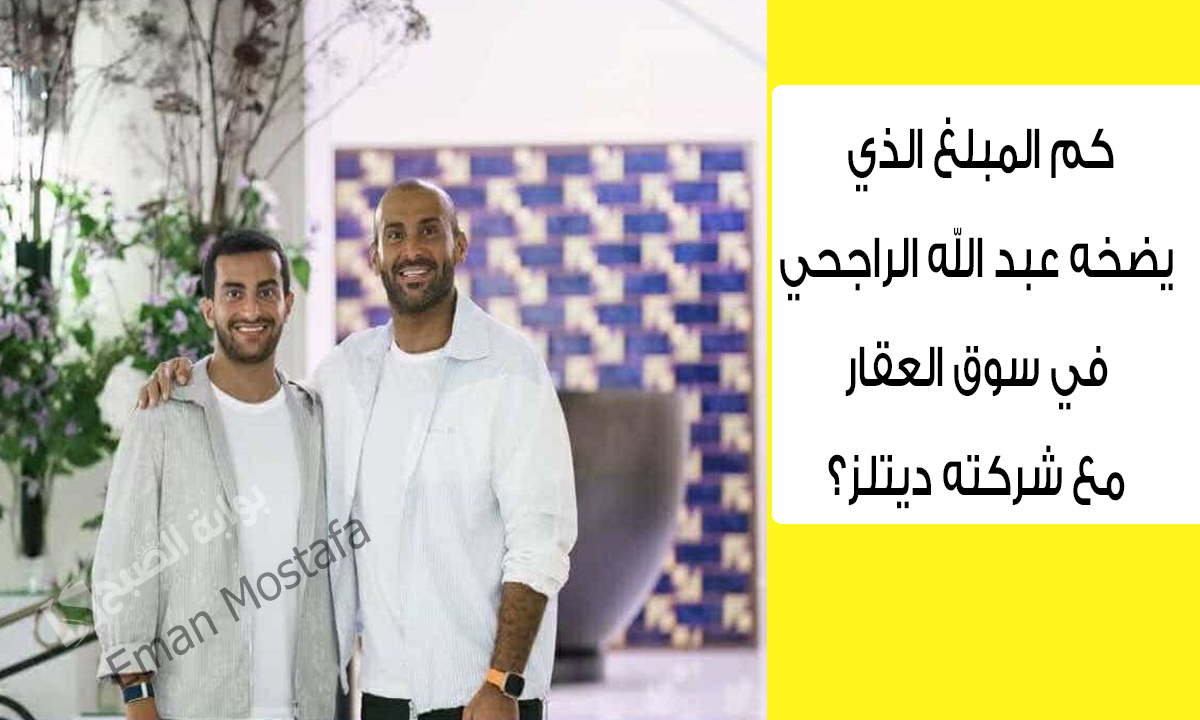 كم المبلغ الذي يضخه عبد الله الراجحي في سوق العقار مع شركته ديتلز؟.. إجابة سؤال حلقة اليوم من مسابقة يزيد الراجحي 2 كم المبلغ الذي يضخه عبد الله الراجحي في سوق العقار مع شركته ديتلز؟.. إجابة سؤال حلقة اليوم من مسابقة يزيد الراجحي
