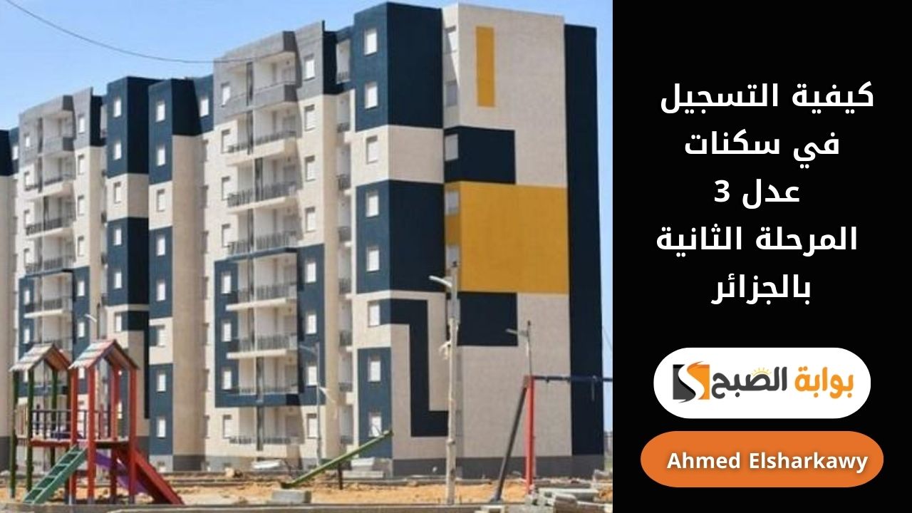 كيفية التسجيل في سكنات عدل 3 المرحلة الثانية | شروط وإجراءات مفصلة