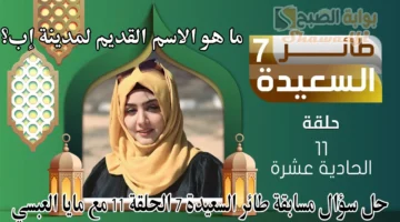 ما هو الاسم القديم لمدينة إب؟. حل سؤال مسابقة طائر السعيدة 7 الحلقة 11 مع مايا العبسي