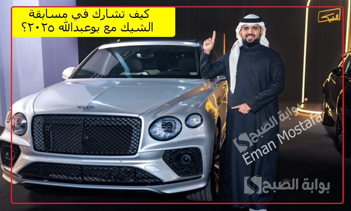 “اربح سيارات فخمة”.. كيف تشارك في مسابقة الشيك مع بوعبدالله 2025؟ وأهم الشروط اللازمة