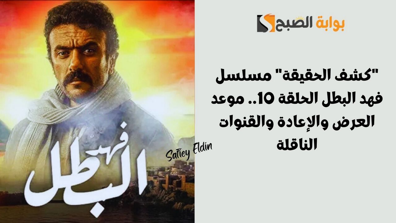 “كشف الحقيقة” مسلسل فهد البطل الحلقة 10.. موعد العرض والإعادة والقنوات الناقلة