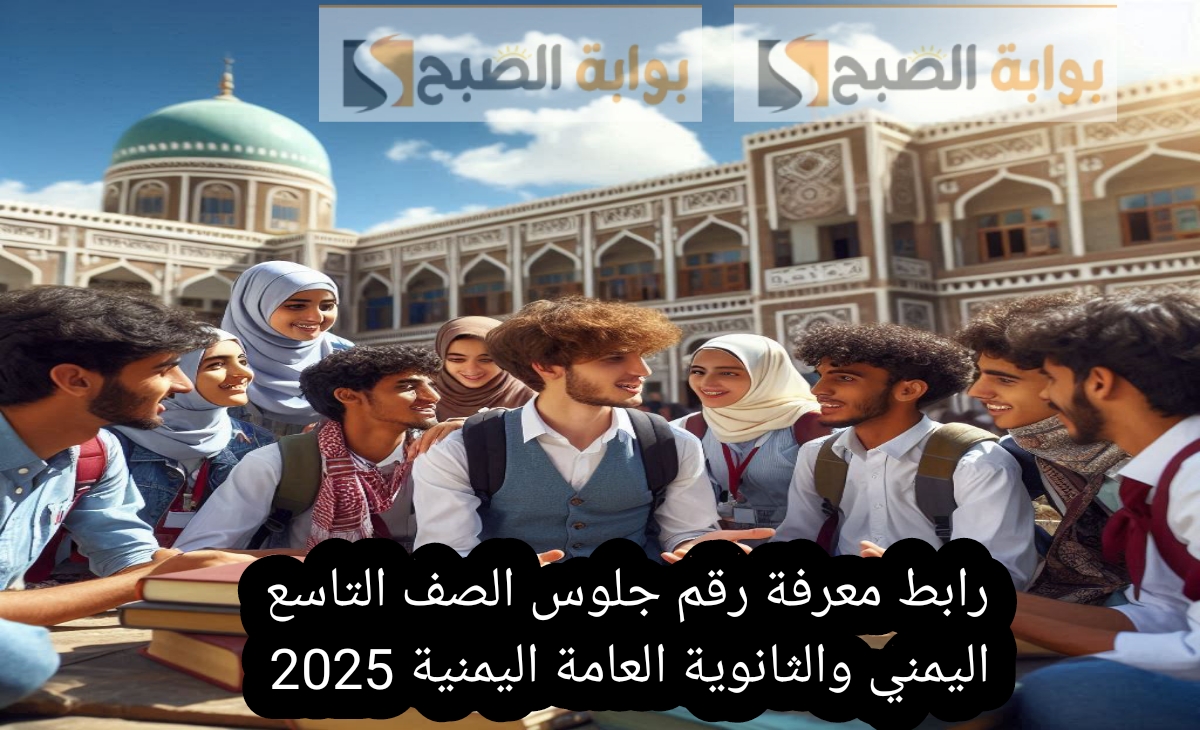 رابط معرفة رقم جلوس الصف التاسع اليمني والثانوية العامة اليمنية 2025 رسمياً الآن بالخطوات