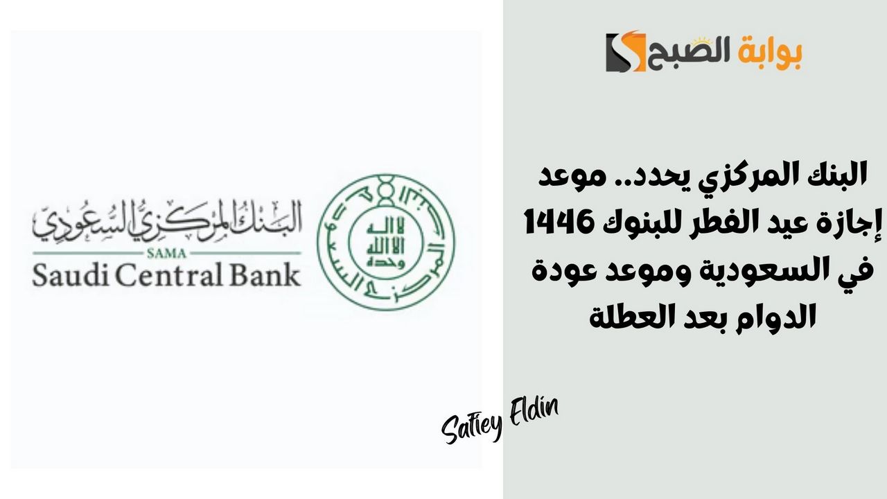 البنك المركزي يحدد.. موعد إجازة عيد الفطر للبنوك 1446 في السعودية وموعد عودة الدوام بعد العطلة 2 البنك المركزي يحدد.. موعد إجازة عيد الفطر للبنوك 1446 في السعودية وموعد عودة الدوام بعد العطلة