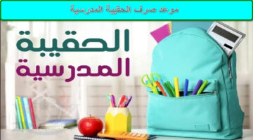 موعد صرف الحقيبة المدرسية