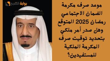 موعد صرف مكرمة الضمان الاجتماعي رمضان 2025 المتوقع وهل صدر أمر ملكي بتحديد توقيت صرف المكرمة الملكية للمستفيدين؟عنوان