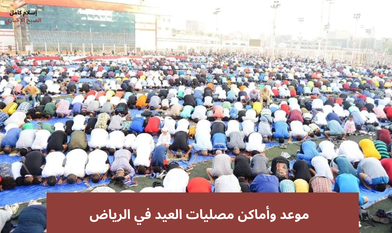 "أماكن مصليات العيد".. موعد صلاة عيد الاضحى 2025 في الرياض ومكة المكرمة بالدقيقة 2 “أماكن مصليات العيد”.. موعد صلاة عيد الاضحى 2025 في الرياض ومكة المكرمة بالدقيقة