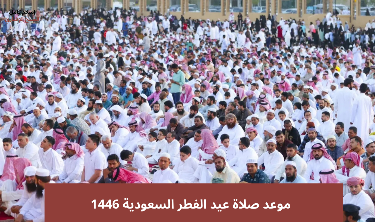 مصليات العيد.. مواقيت صلاة عيد الفطر الرسمية 1446 في مكة المكرمة والرياض وجدة والدمام 2 مصليات العيد.. مواقيت صلاة عيد الفطر الرسمية 1446 في مكة المكرمة والرياض وجدة والدمام