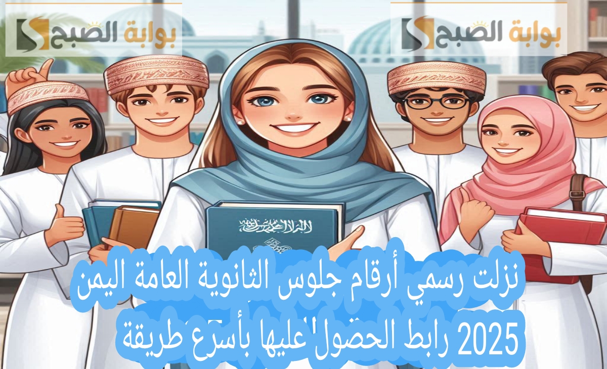 نزلت رسمي.. أرقام جلوس الثانوية العامة اليمن 2025 وجدول الاختبارات العامة علمي وأدبي