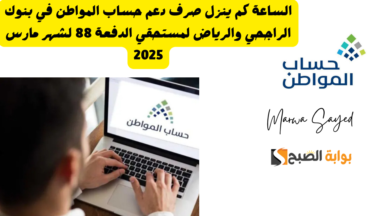الساعة كم ينزل صرف دعم حساب المواطن في بنوك الراجحي والرياض لمستحقي الدفعة 88 لشهر مارس 2025 2 الساعة كم ينزل صرف دعم حساب المواطن في بنوك الراجحي والرياض لمستحقي الدفعة 88 لشهر مارس 2025