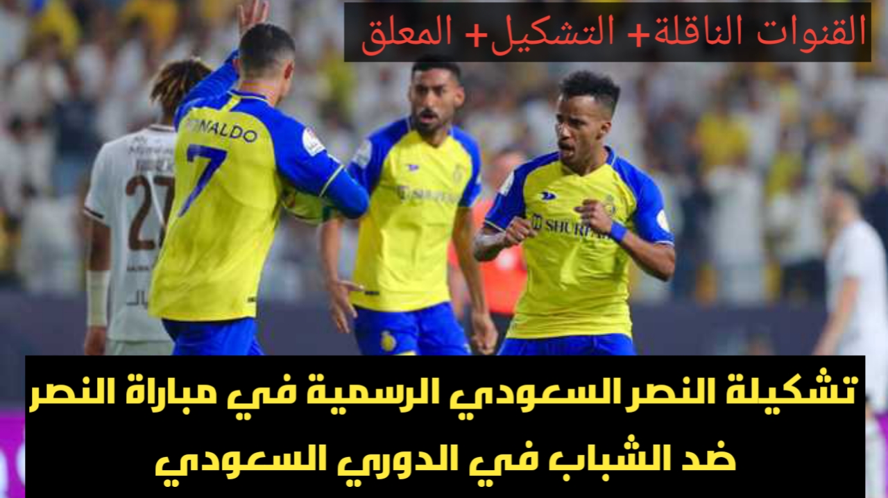 كرستيانو مولعها AlNasr VS Alshabab تشكيلة النصر السعودي الرسمية في مباراة النصر ضد الشباب في الدوري السعودي والقنوات الناقلة والمعلقين