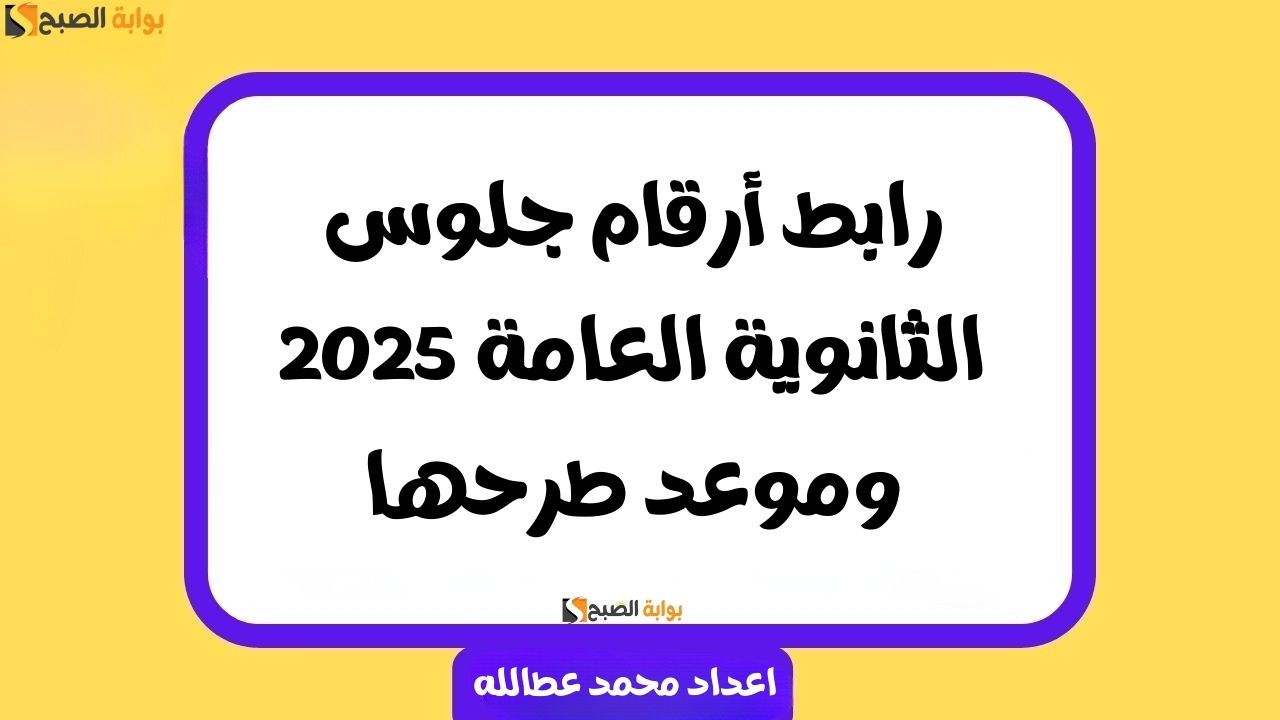 رابط أرقام جلوس الثانوية العامة 2025 .. وموعد طرحها