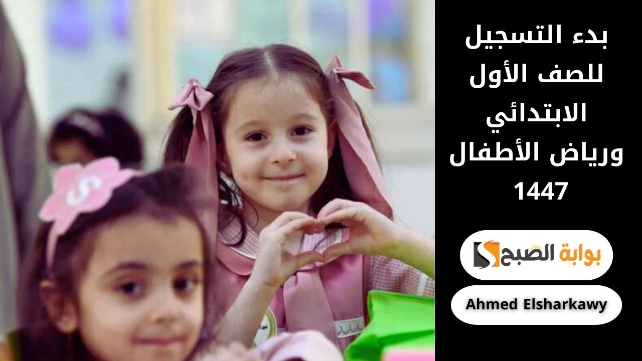 “التسجيل بدأ” بدء التسجيل للصف الأول الابتدائي ورياض الأطفال 1447 عبر NOOR نظام نور