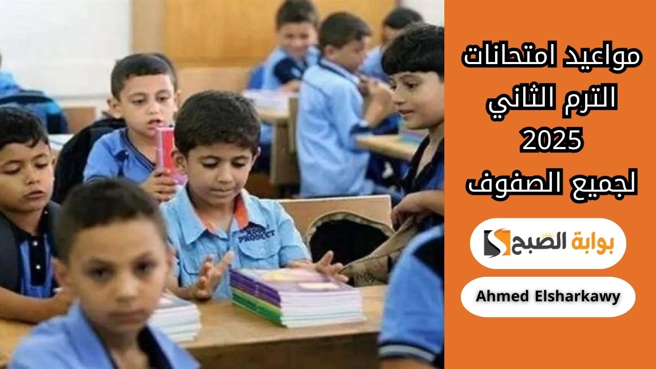 مواعيد امتحانات الترم الثاني 2025 لجميع الصفوف من أولى ابتدائي حتى الثالث الثانوي 2 مواعيد امتحانات الترم الثاني 2025 لجميع الصفوف من أولى ابتدائي حتى الثالث الثانوي