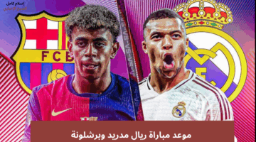 موعد مباراة ريال مدريد وبرشلونة اليوم