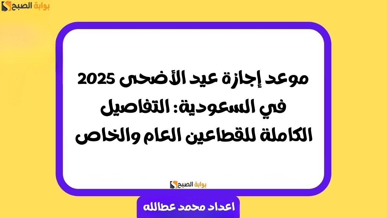 موعد إجازة عيد الأضحى 2025 في السعودية: التفاصيل الكاملة للقطاعين العام والخاص 2 موعد إجازة عيد الأضحى 2025 في السعودية: التفاصيل الكاملة للقطاعين العام والخاص