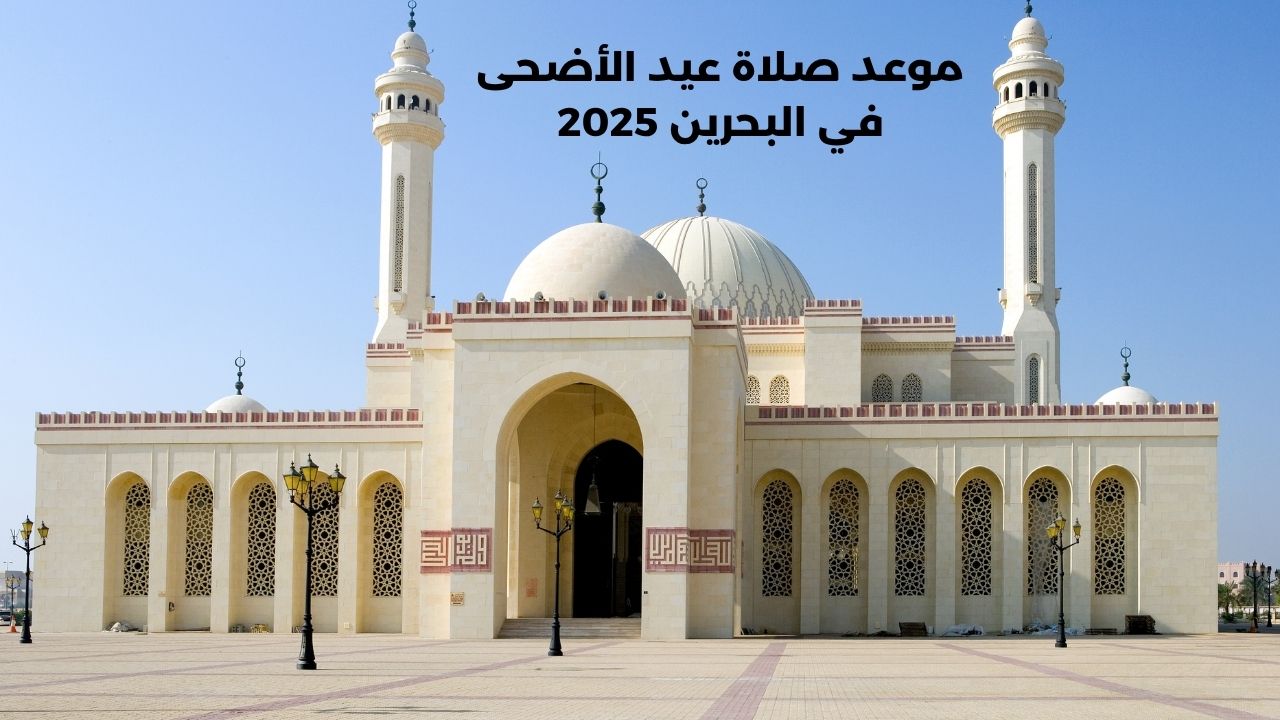 "عطلة رسمية أربعة أيام متتالية".. موعد صلاة عيد الأضحى في البحرين 2025 وأماكن إقامة الصلاة في المملكة 2 “عطلة رسمية أربعة أيام متتالية”.. موعد صلاة عيد الأضحى في البحرين 2025 وأماكن إقامة الصلاة في المملكة